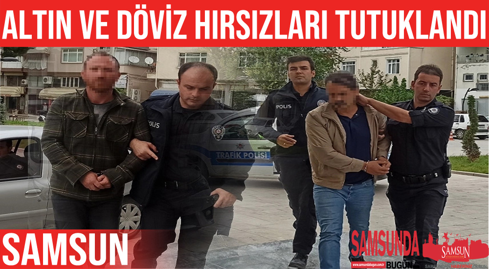 Samsun’da altın ve döviz çalan şahıslar tutuklandı
