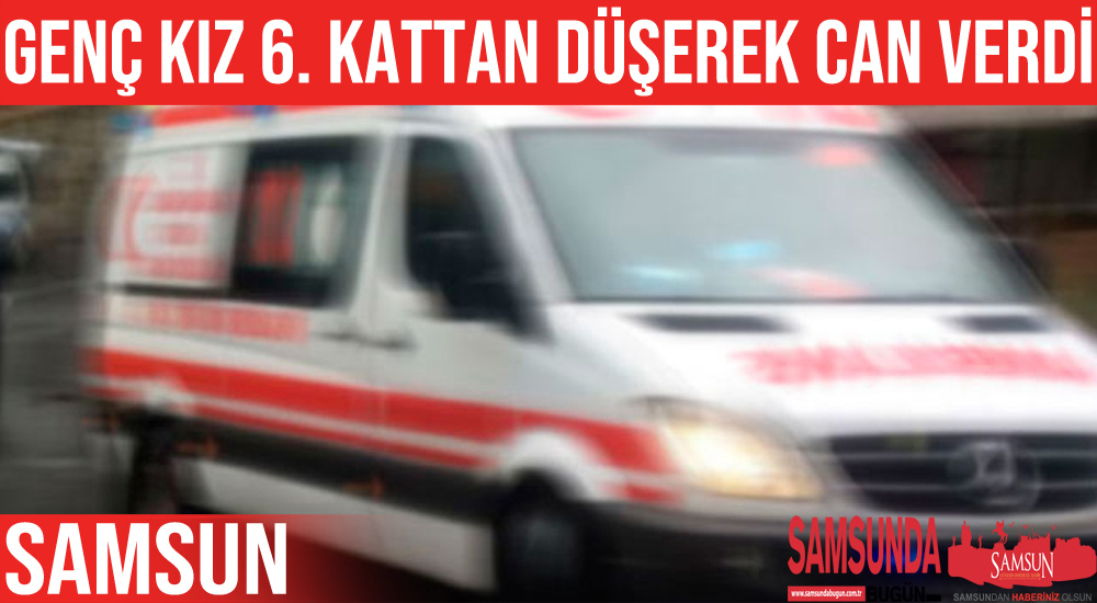 Pencereden düşen genç kız hayatını kaybetti