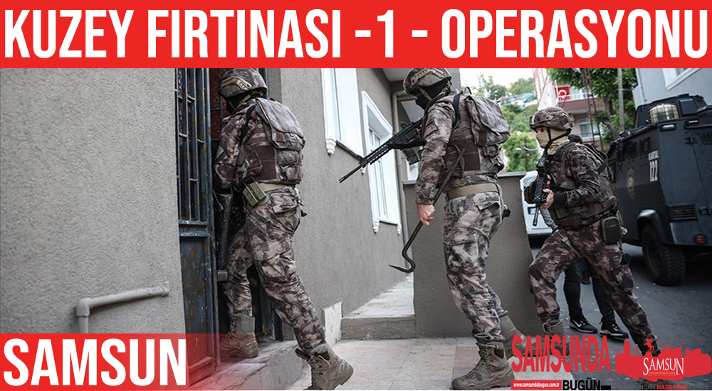 Samsun’da Kuzey Fırtınası-1 Operasyonu