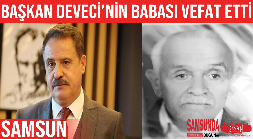 Atakum Belediye Başkanı Cemil Deveci’nin babası vefat etti