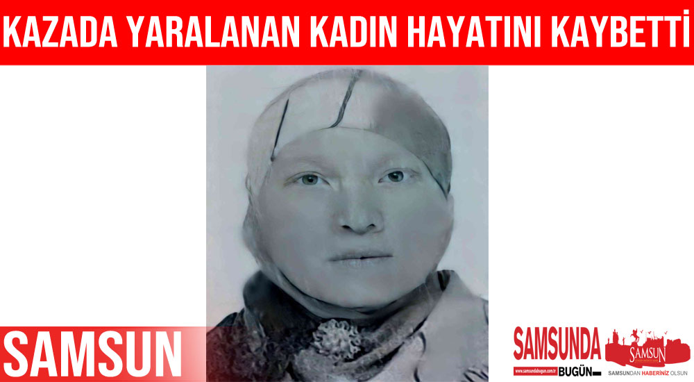 Kazada yaralanan kadın hayatını kaybetti