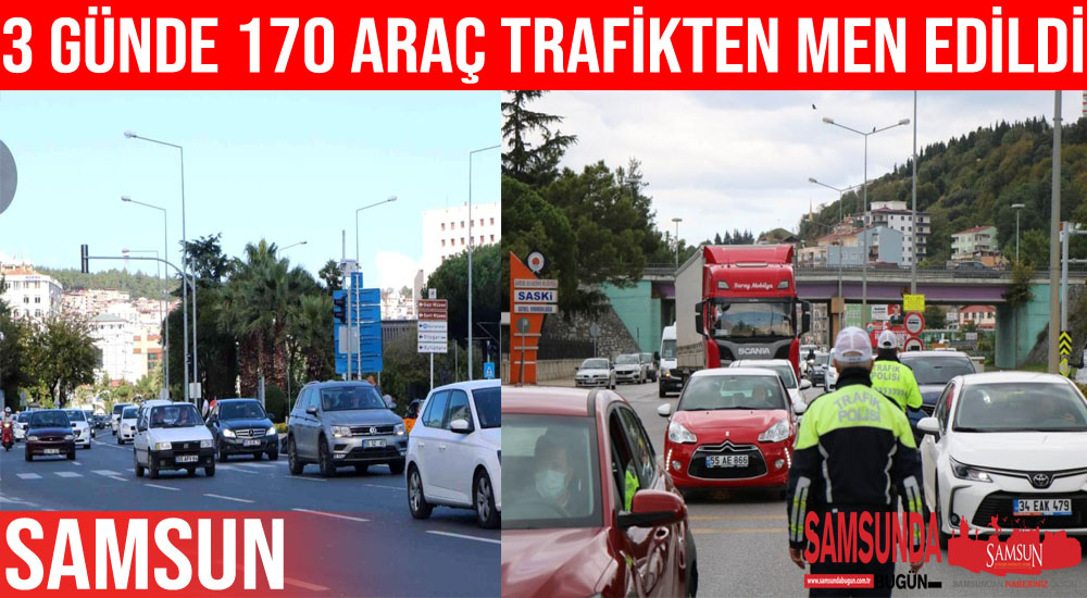 Samsun’da uygulamalarda 170 araç trafikten men edildi