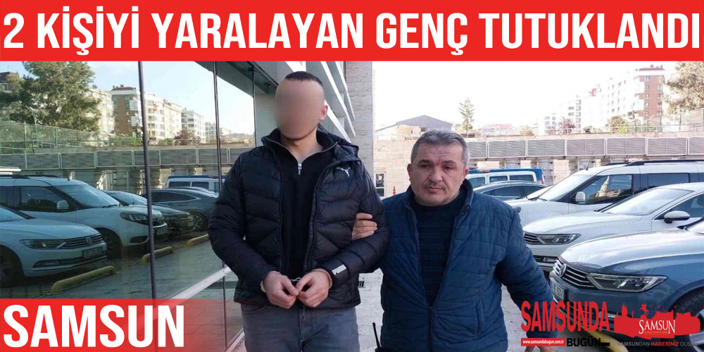 Samsun’a 2 kişiyi silahla yaralayan genç tutuklandı