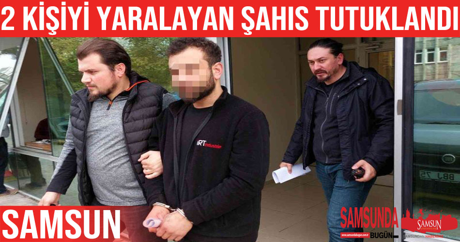 Samsun’da 2 kişiyi silahla yaralayan şahıs tutuklandı
