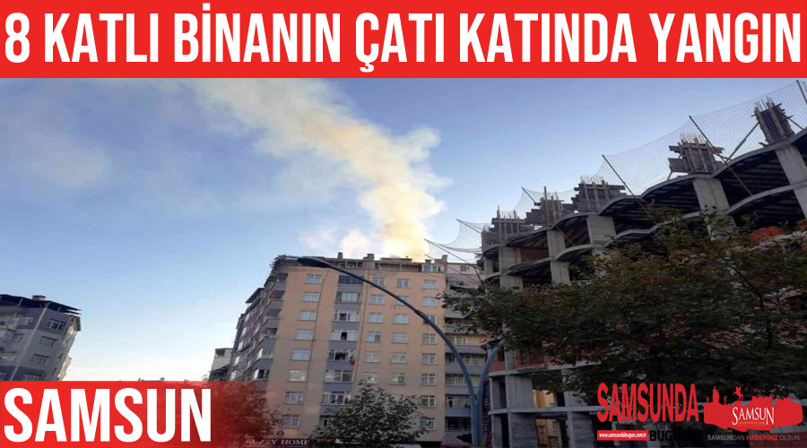 Samsun’da yangın paniği yaşandı