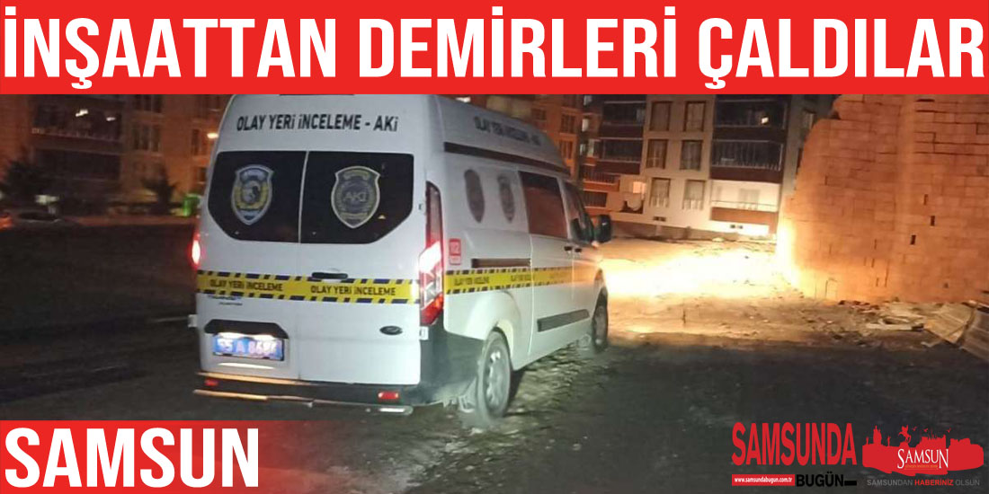 Samsun’da inşaattan demir çalındı