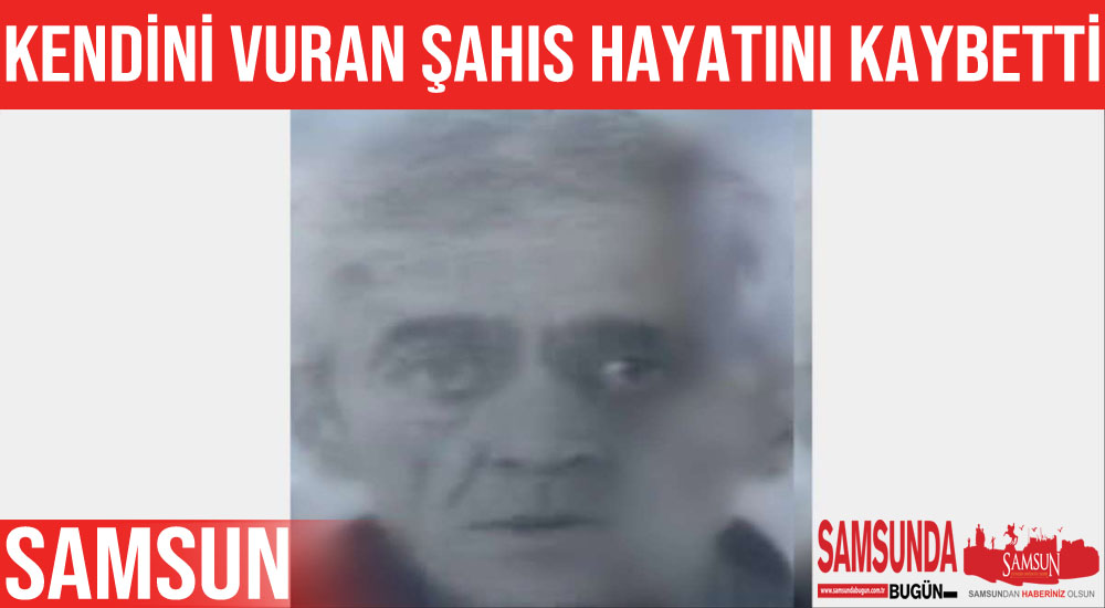 Samsun’da kendini vuran kişi hayatını kaybetti