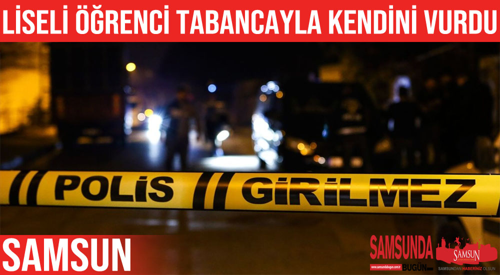 Samsun’da Lise öğrencisi genç kendini vurdu
