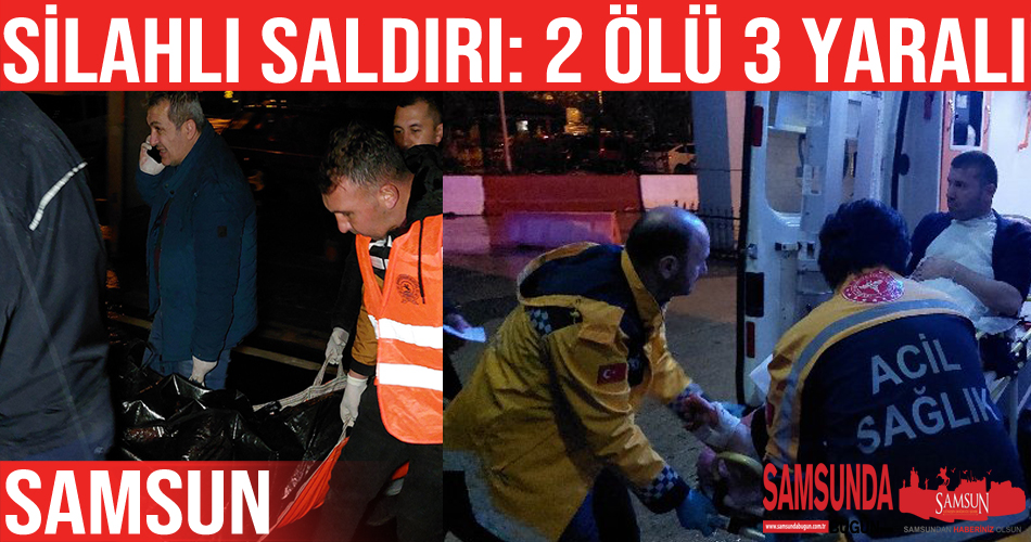 Samsun’da silahlı saldırı: 2 ölü 3 yaralı