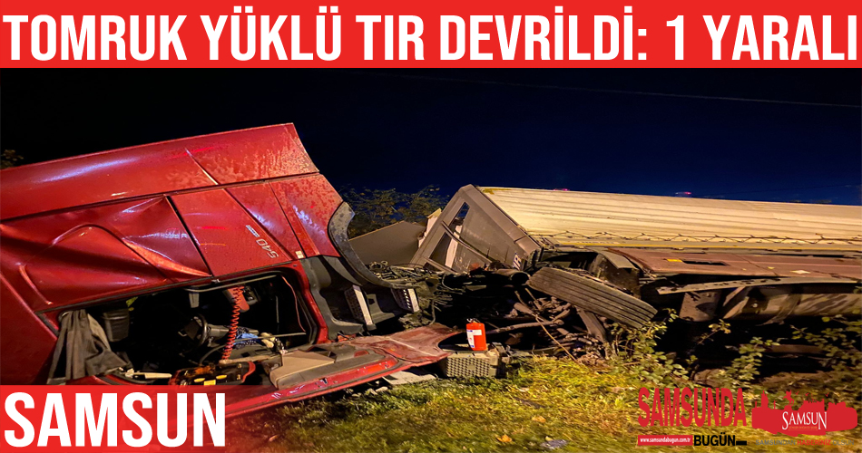 Samsun’da tomruk yüklü tır devrildi: 1 yaralı