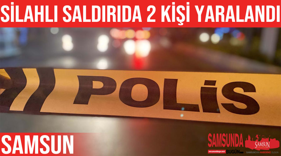 Samsun’daki silahlı saldırıda 2 kişi yaralandı