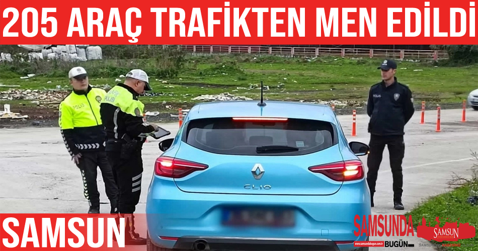 Samsun’da 2 bin 251 sürücüye ceza, 205 araca trafikten men