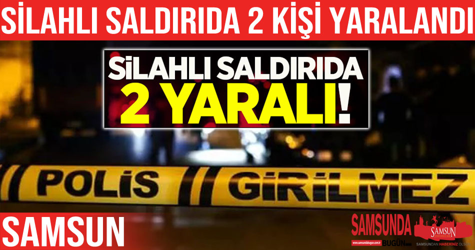 Samsun’daki silahlı saldırıda 2 yaralı