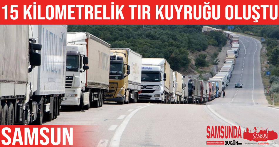 Samsun’da 15 kilometrelik tır kuyruğu oluştu