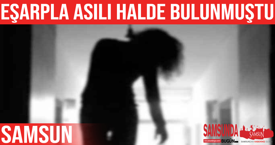Eşarpla asılı halde bulunan kadın hayatını kaybetti