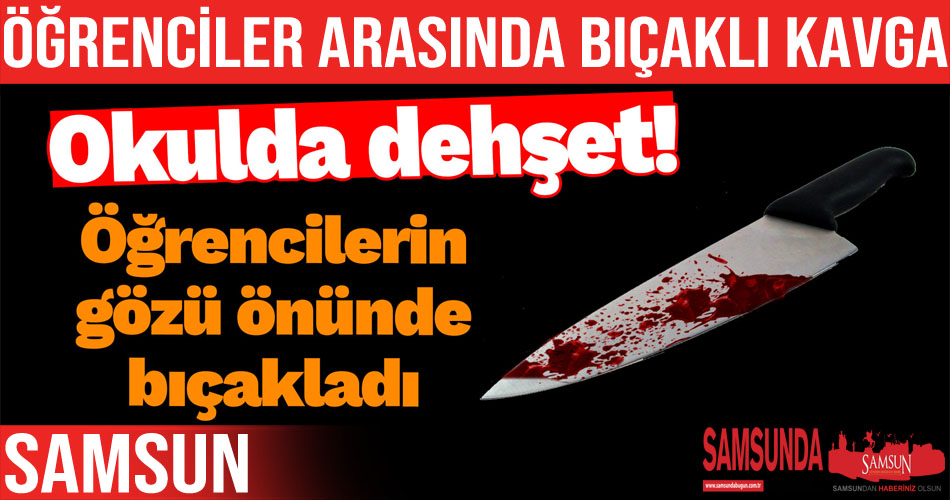Samsun’da öğrenci öğrenciyi bıçakladı
