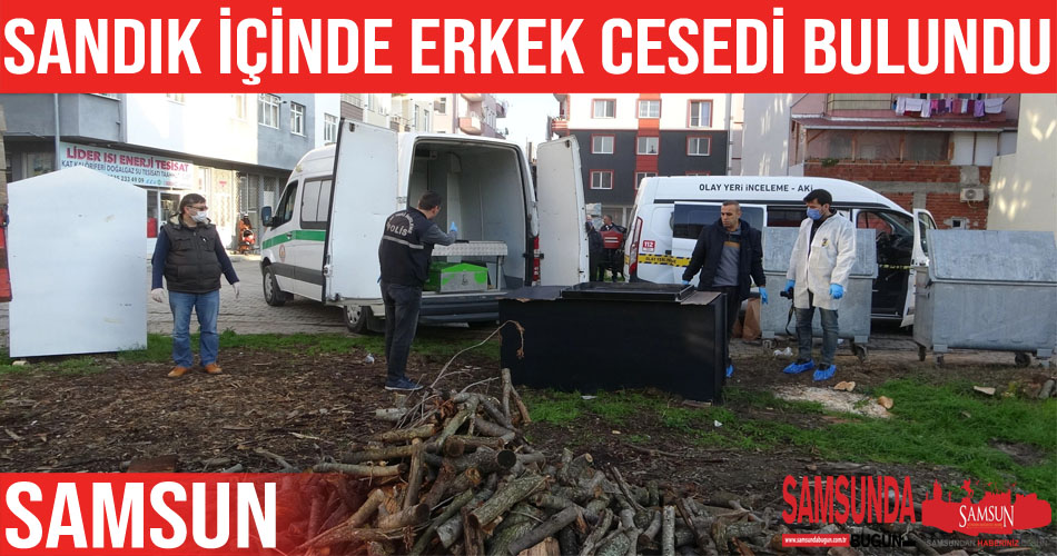 Samsun’da sandık içerisinde erkek cesedi bulundu