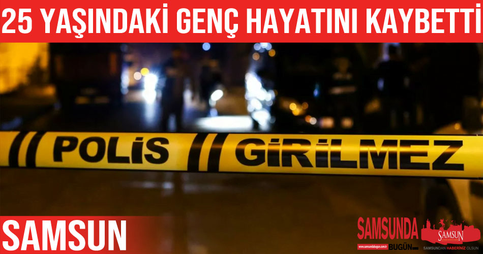 Samsun’da silahla vurulan genç hayatını kaybetti