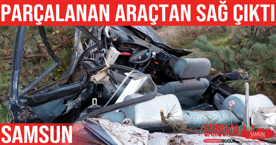 Samsun’daki kazada parçalanan Tofaş’tan sağ çıktı