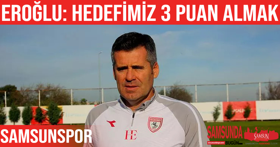 Hüseyin Eroğlu: “Hedefimiz 3 puan almak”