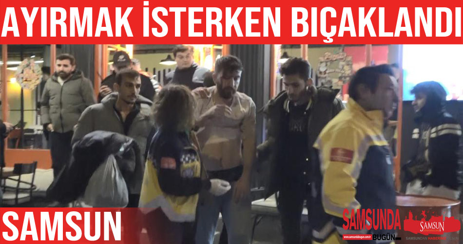 Kavgayı ayırmaya çalışırken sırtından bıçaklandı