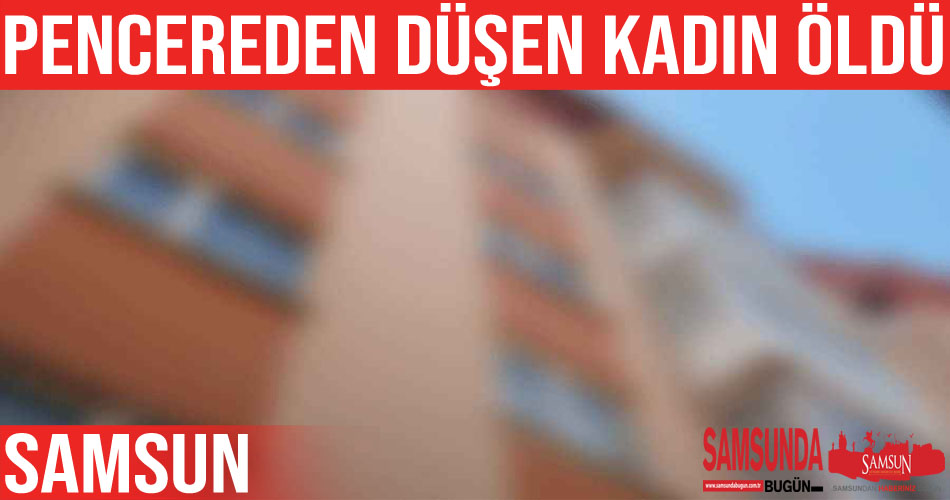 Pencereden düşen genç kadın hayatını kaybetti