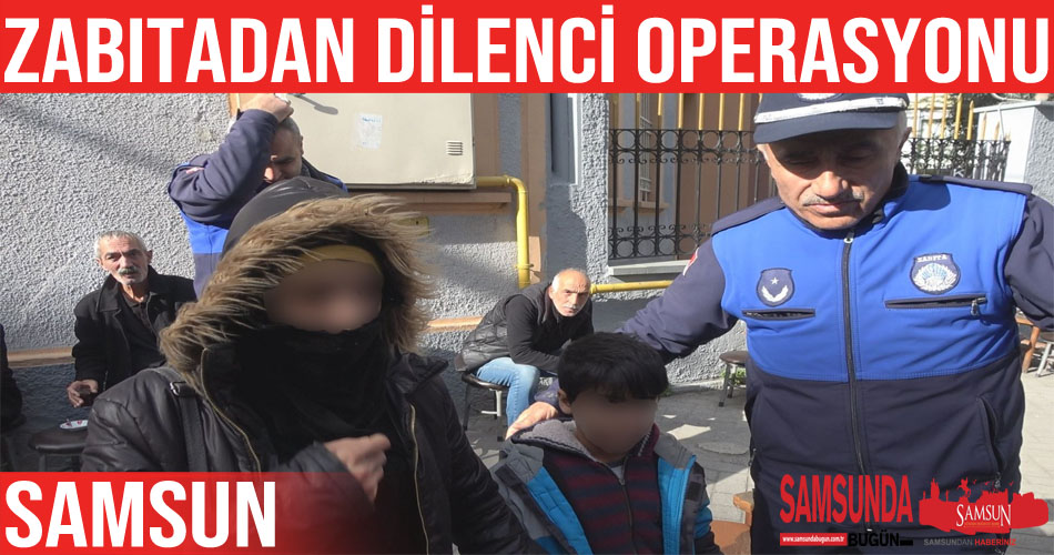 Samsun’da dilenci operasyonu yapıldı