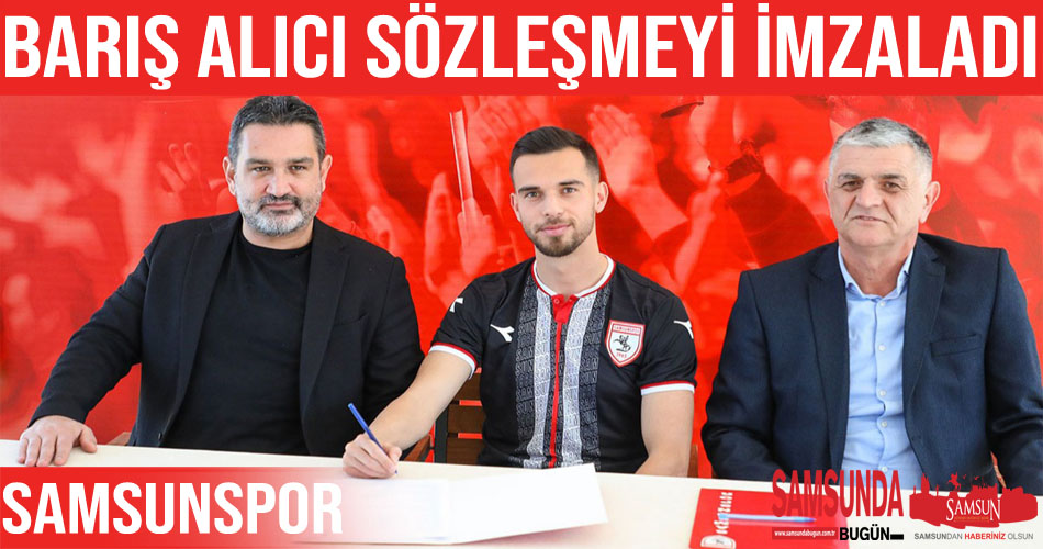Samsunspor Barış Alıcı’yı transfer etti
