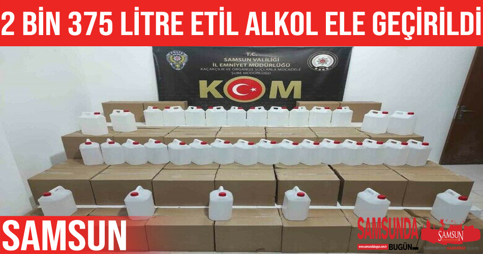 Samsun’da 2 bin 375 litre etil alkol ele geçirildi