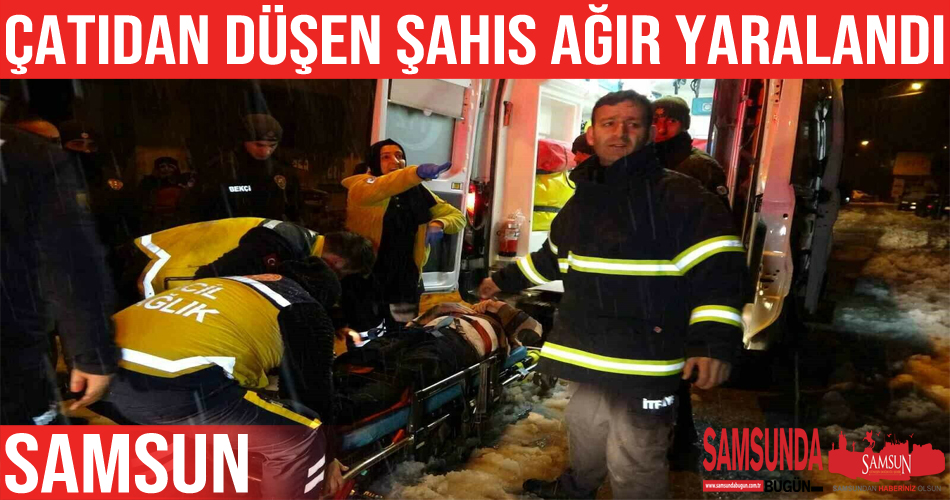 Samsun’da çatıdan düşen şahıs ağır yaralandı