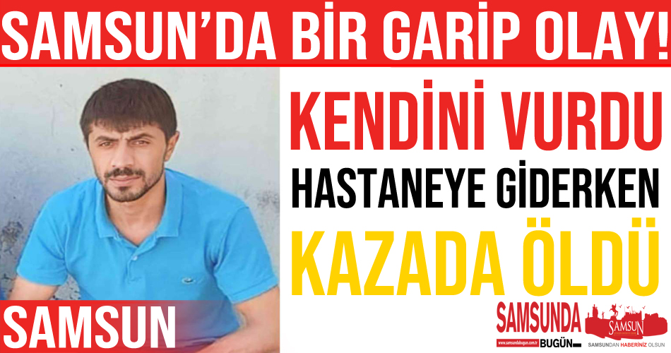 Kendini vuran şahıs hastaneye götürülürken geçirdiği kazada öldü