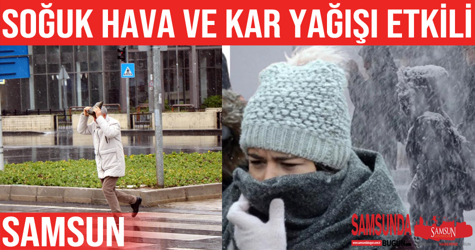 Samsun’da soğuk hava ve kar yağışı etkili oluyor