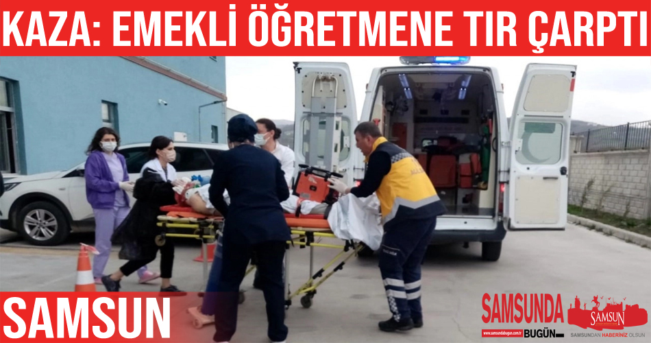 Tırın çarptığı emekli öğretmen ağır yaralandı