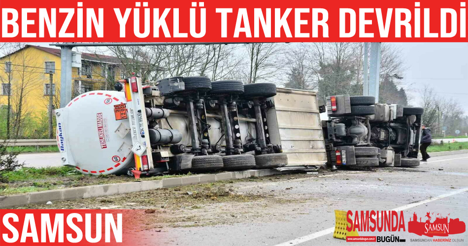 Samsun’da benzin yüklü tanker devrildi