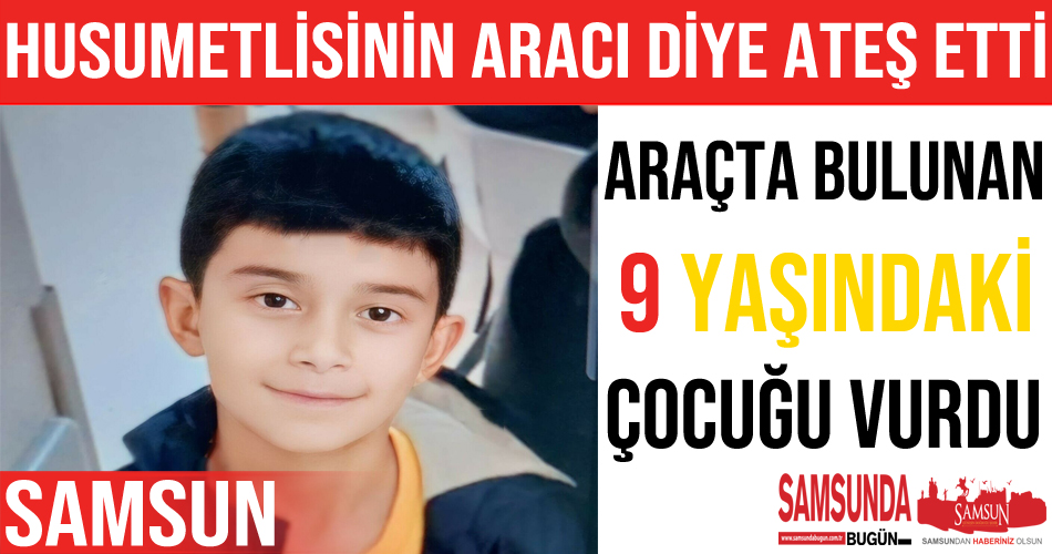 Husumetlisinin aracı diye ateş edince 9 yaşındaki çocuğu öldürdü