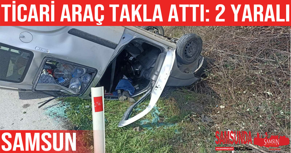 Bafra’da hafif ticari araç takla attı: 2 yaralı