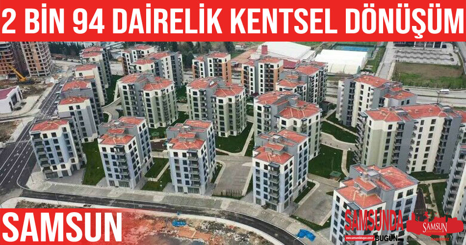 Samsun’da 2 bin 94 dairelik kentsel dönüşüm projesi
