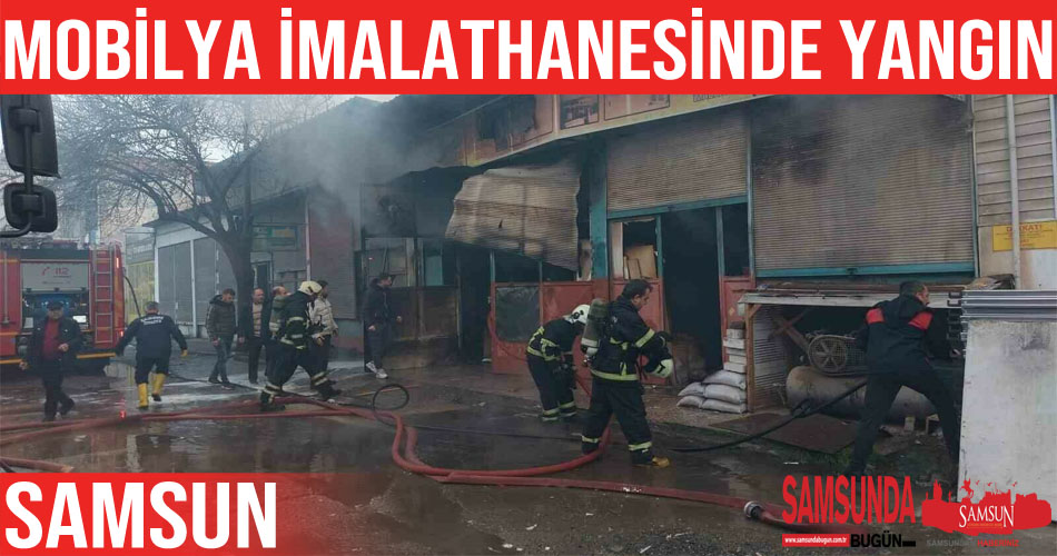 Canik’te mobilya imalathanesinde çıkan yangın korkuttu