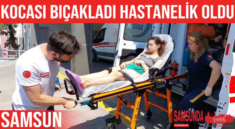Kocasının bıçakladığı kadın hastanelik oldu