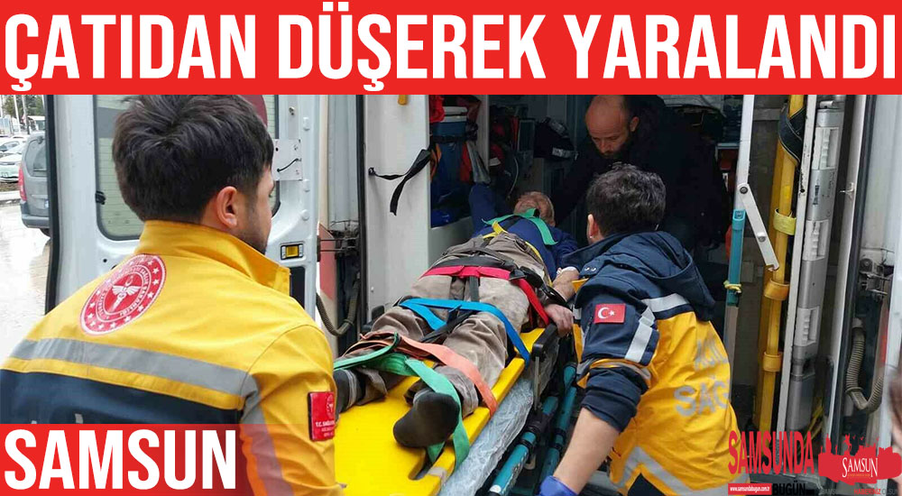 Samsun’da Çatıdan Düşen Şahıs Ağır Yaralandı