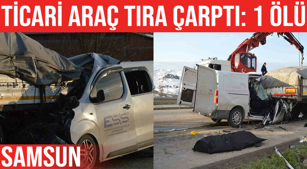 Samsun’da Hafif Ticari Araç Tıra Çarptı: 1 Ölü, 2 Yaralı